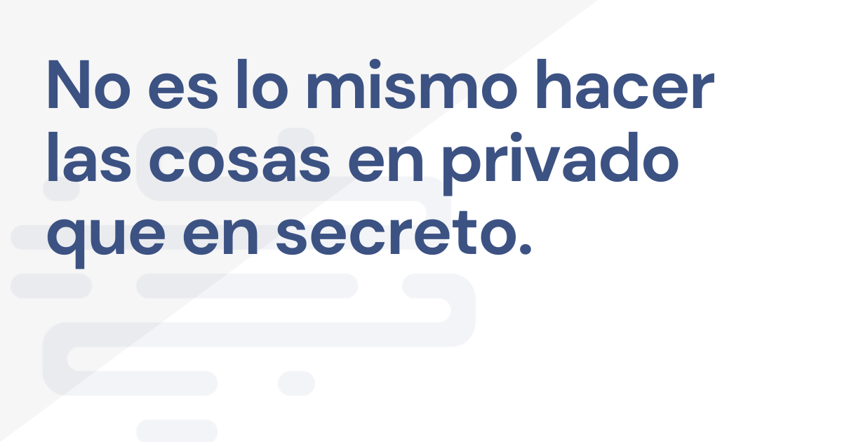 Comunicación: la diferencia entre tener privacidad, y guardar secretos